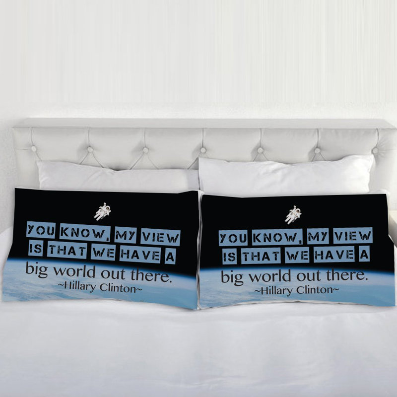  Hillary Clinton Quote You Know, My View is that We Have a Big World Out there Pillow Case