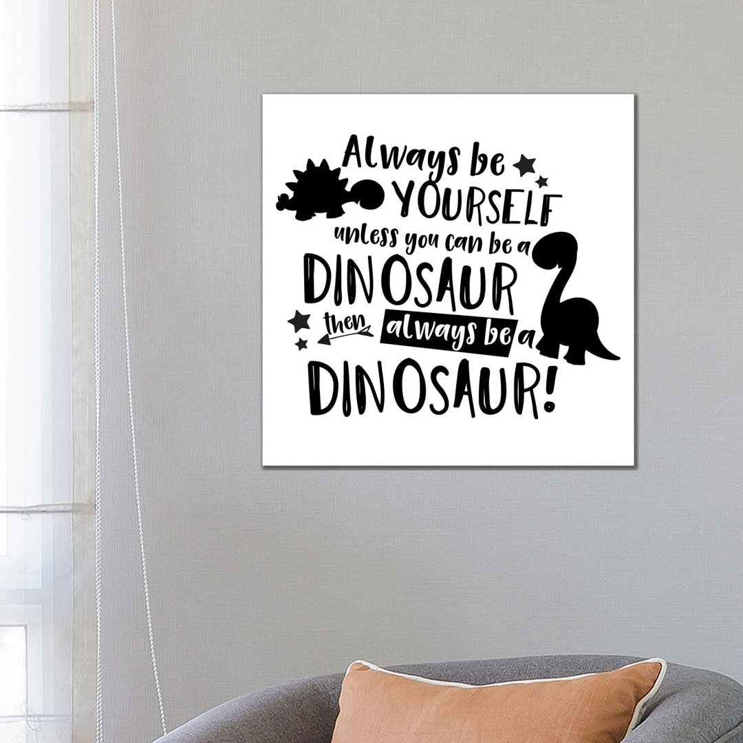 Always Be Yourself Unless You Can Be A Dinosaur by Pixy Paper - Wrapped Canvas Gallery-Wrapped Canvas Giclée