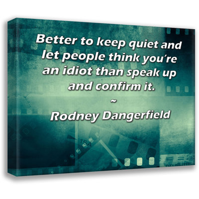ArtsyQuotes Gallery Wrapped Canvas By Rodney Dangerfield: "Better to keep quiet and let people think you’re an idiot than speak up and confirm it."