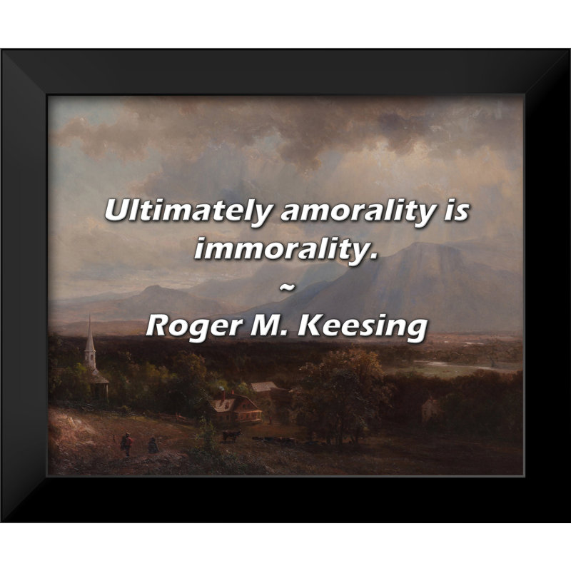 Citation de Roger M. Keesing: En fin de compte, l'amoralité est immoralité.