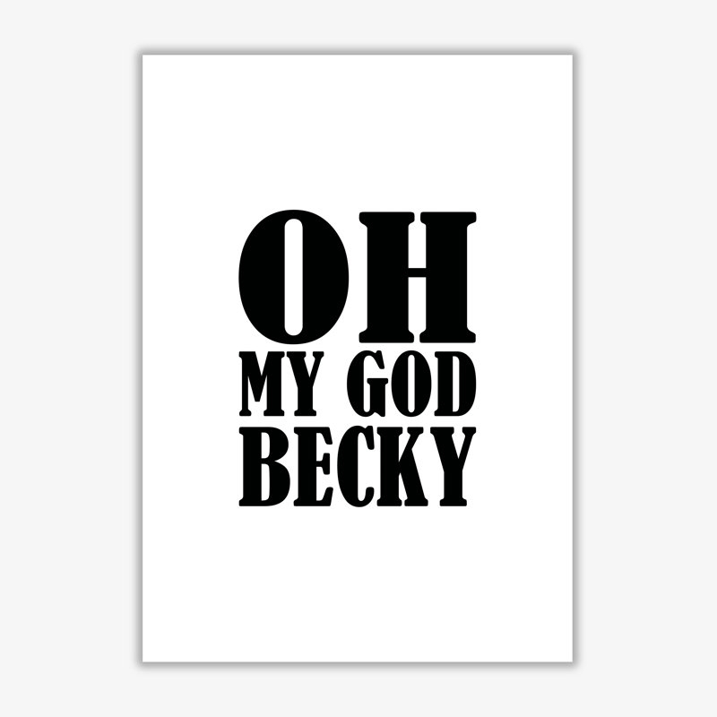 Oh My God Becky - Print, No Frame, 85 cm H x 60 cm W x 1 cm D