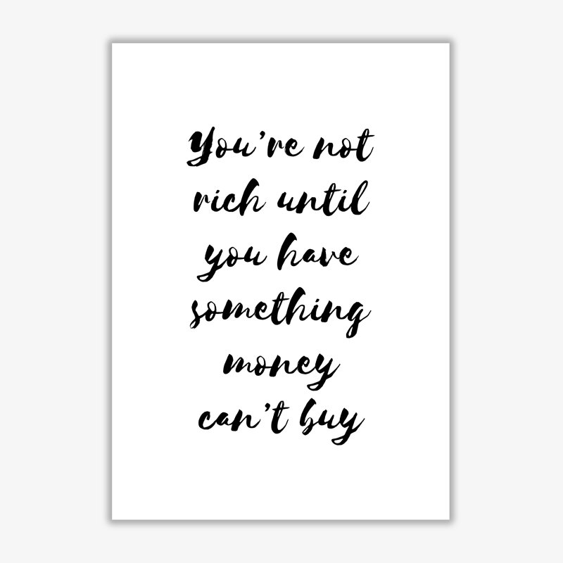 You're Not Rich Until You Have Something Money Can't Buy - Print, 85 cm H x 60 cm W x 1 cm D, No Frame