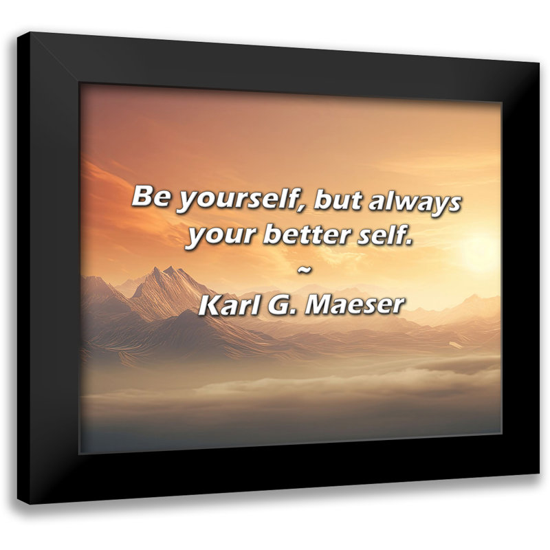 Karl G. Maeser Quote: Be yourself, but always your better self.