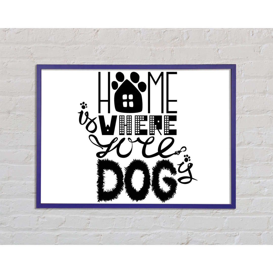 Home Is Where The Dog Is 2 Gerahmter Druck