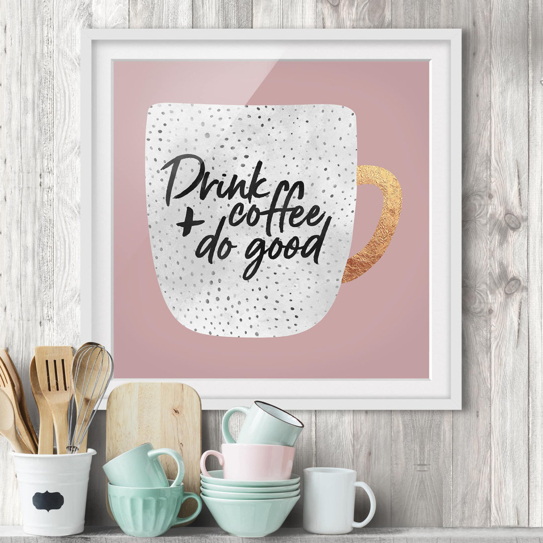 Gerahmtes Poster Drink Coffee, Do Good in Weiß