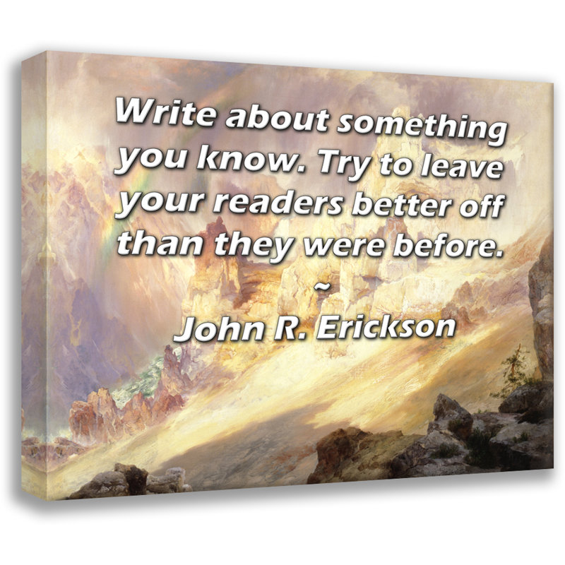 Toile tendue de la galerie ArtsyQuotes par John R. Erickson: «Écris quelque chose que tu sais. Essayez de laisser vos lecteurs mieux lotis qu'avant.»