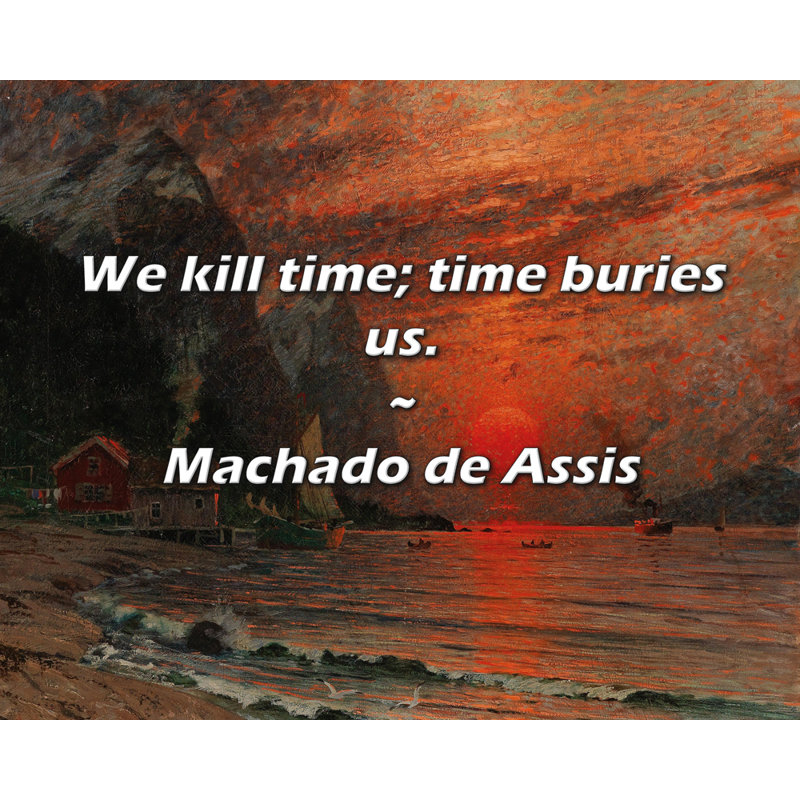 Citation de Machado de Assis: Nous tuons le temps; Le temps nous enseigne., H 20 po x l 24 po