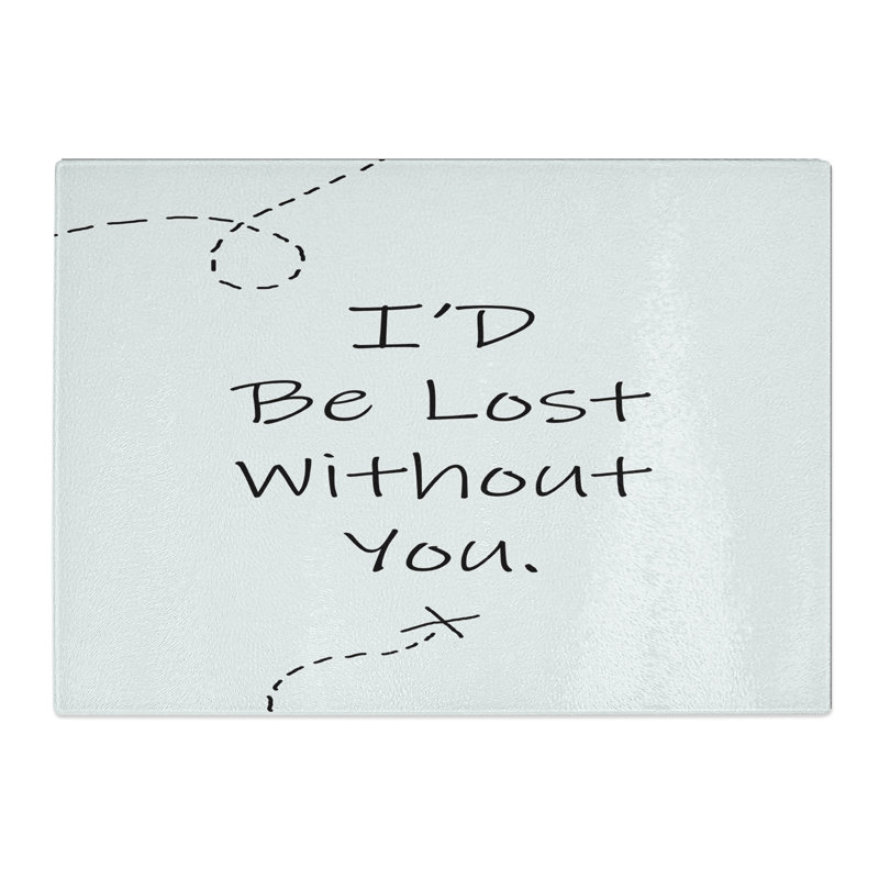 I'd Be Lost Without You Typography Chopping Board, 0.4cm H x 20cm W x 28.5cm L