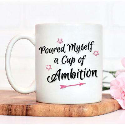 Poured Myself a Cup of Ambition Mug