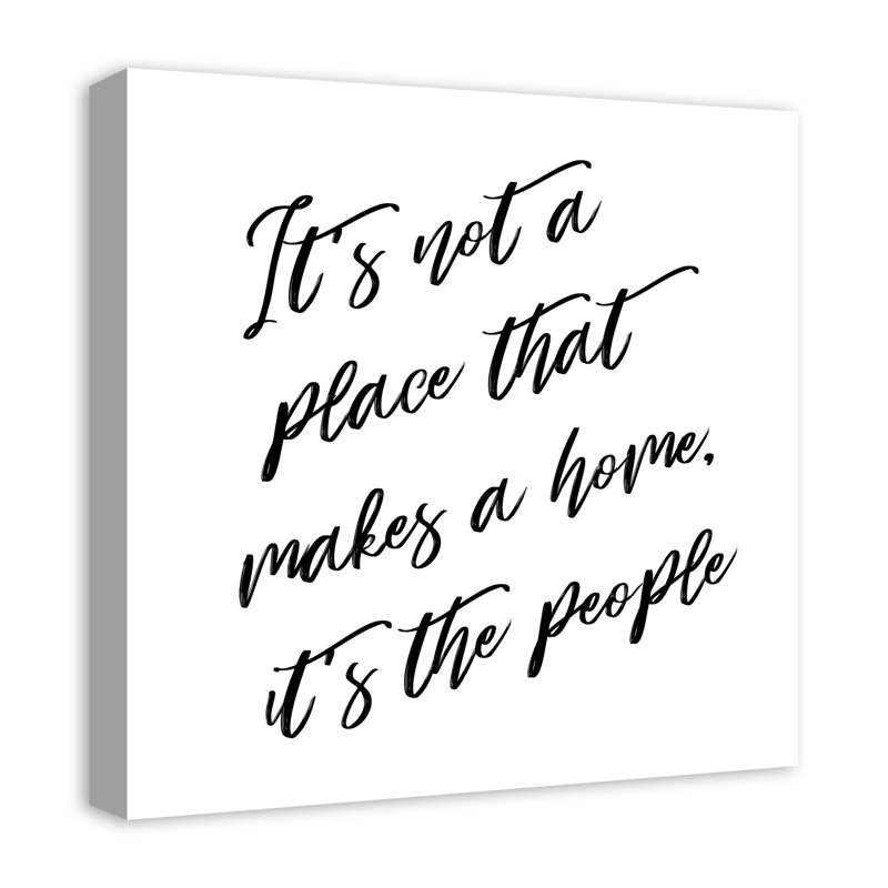 «It's Not a Place That Makes a Home Home», reproduction sur toile, H 20 po x l 20 po