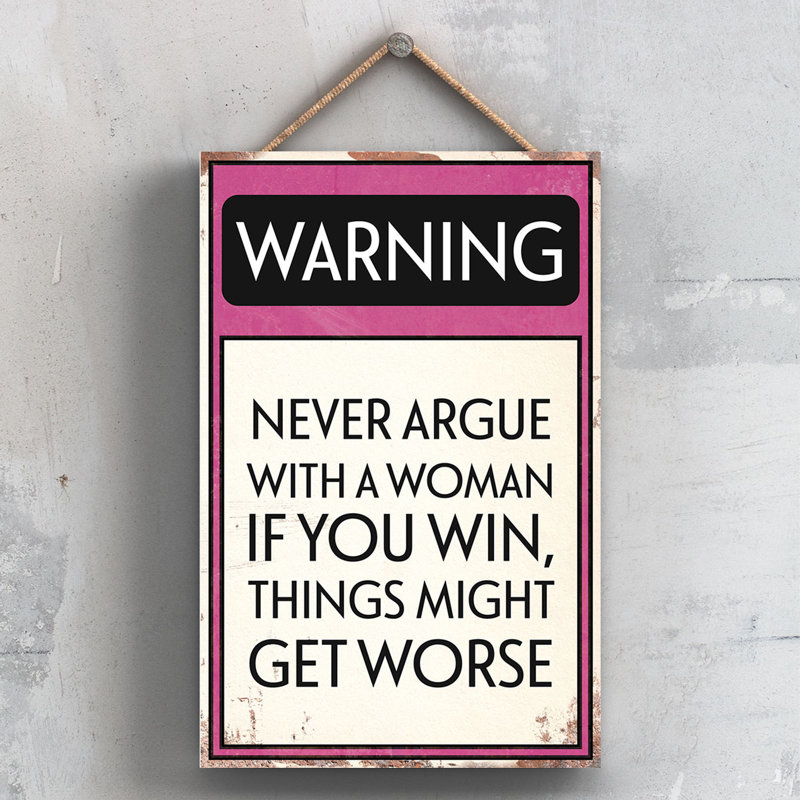 Warning Never Argue - Print on MDF
