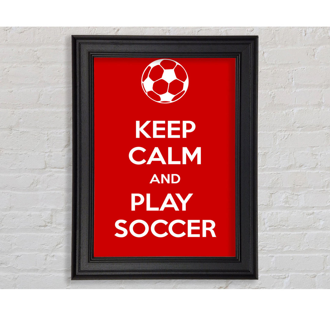 Keep Calm And Play Soccer Gerahmter Druck