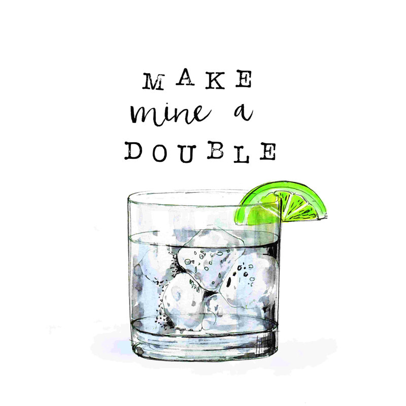" Make Mine A Double ", 12" W x 12" H