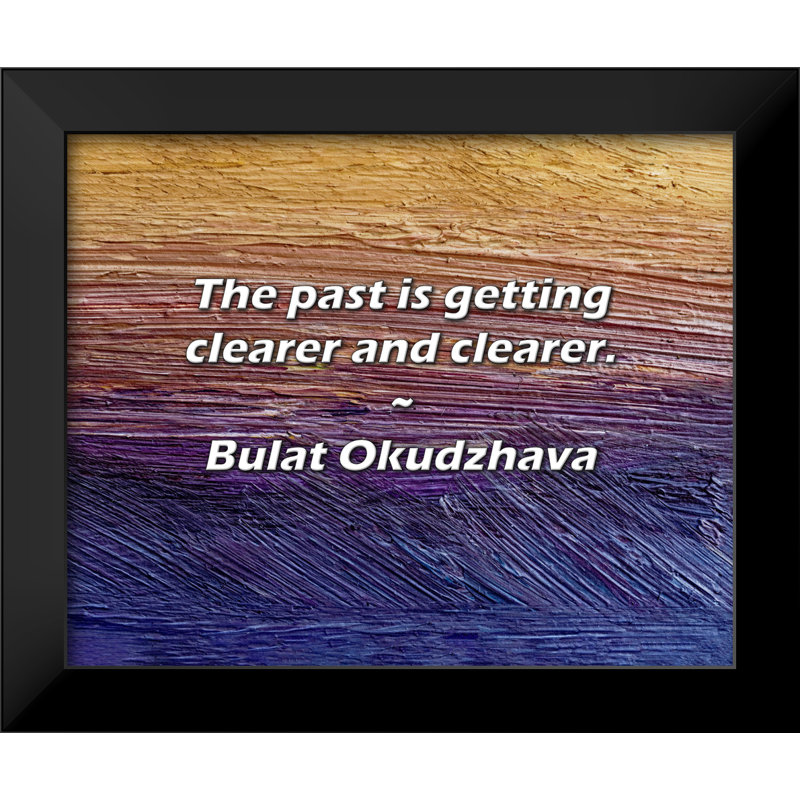 Bulat Okudzhava Quote: The past is getting clearer and clearer.