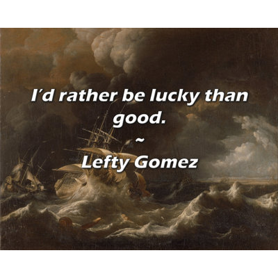 Lefty Gomez Quote: I’d rather be lucky than good.