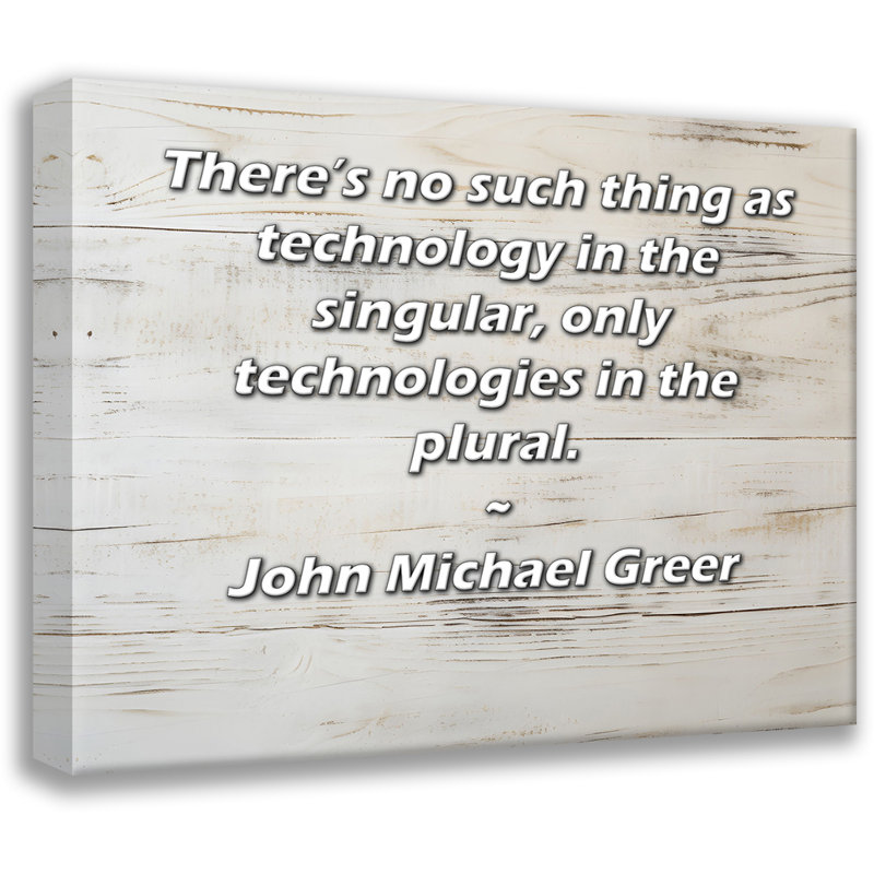 ArtsyQuotes Gallery Wrapped Canvas By John Michael Greer: "There’s no such thing as technology in the singular, only technologies in the plural."