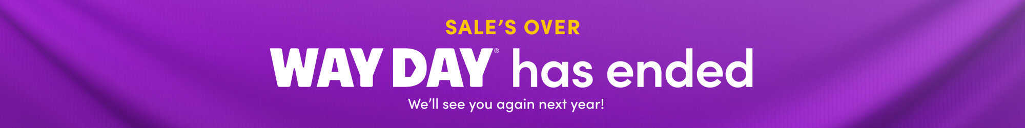Sale's Over, Way Day has ended, we'll see you again next year!