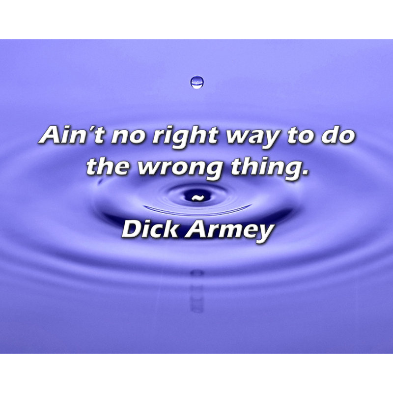 Dick Armey Quote: Ain’t no right way to do the wrong thing.