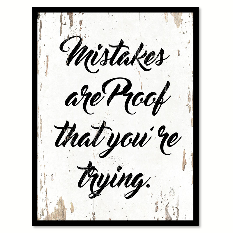 " Mistakes Are Proof That You're Trying ", 17" H x 13" W