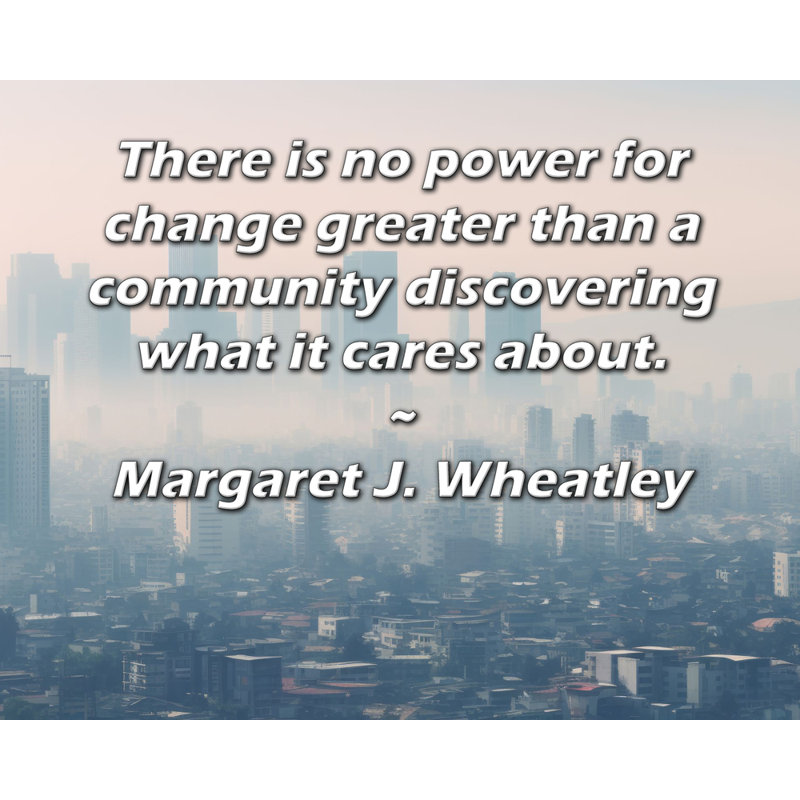 «ArtsyQuotes Gallery Wrarap Canvas» par Margaret J. Wheatley: «Il n'y a pas de pouvoir de changement plus grand qu'une communauté qui découvre ce dont elle se soucie.»