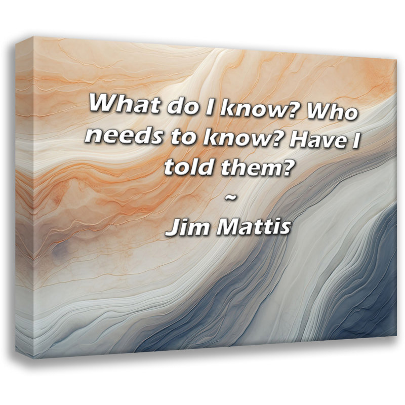 Trinx Gallery Wrapped Canvas By Jim Mattis: "What do I know? Who needs to know? Have I told t, 28" H x 40" W