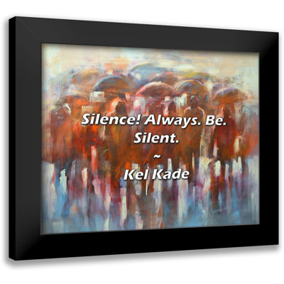 Kel Kade Quote: Silence! Always. Be. Silent.