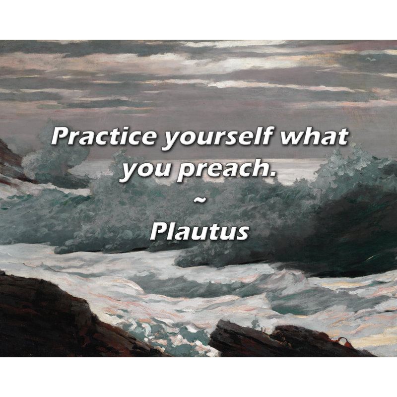 Citation de Plautus: pratiquez ce que vous prêchez., H 26 po x l 32 po