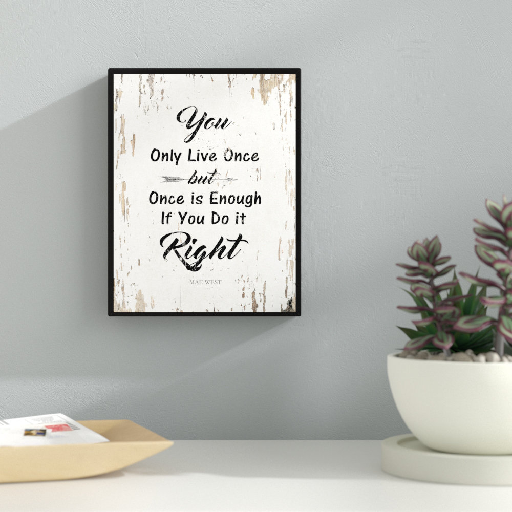 " You Only Live Once But Once Is Enough If You Do It Right - Mae West Inspirational " Ebern Designs 