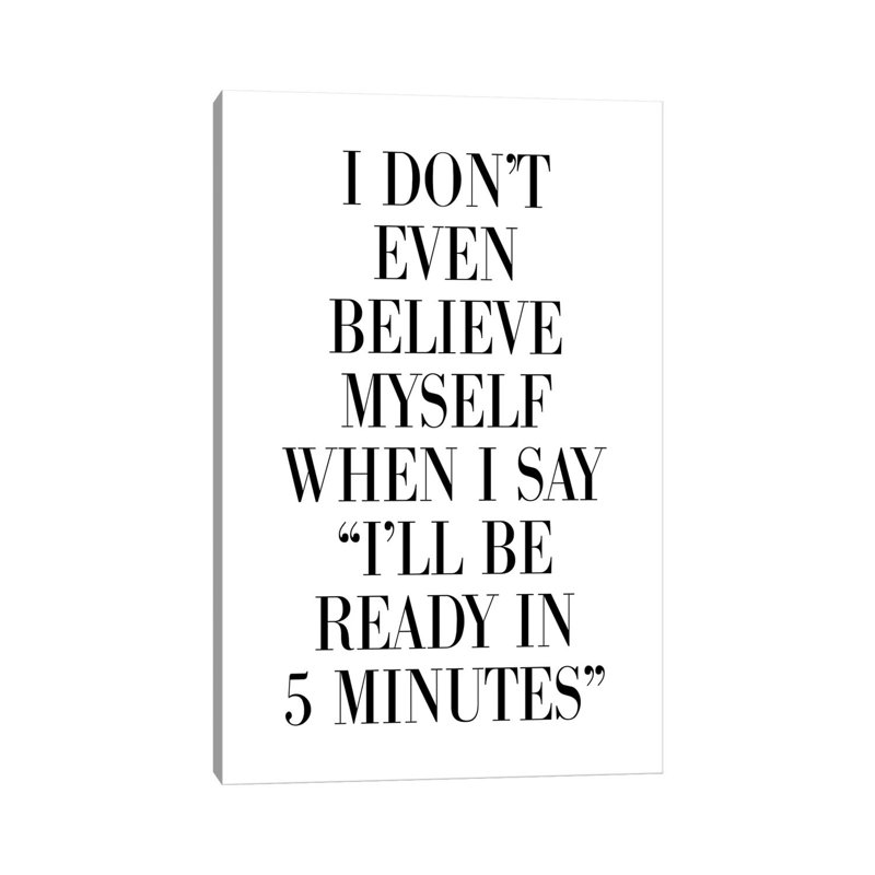 I Don't Believe Myself When I Say 5 Minutes by Pixy Paper - Wrapped Canvas Gallery-Wrapped Canvas Giclée