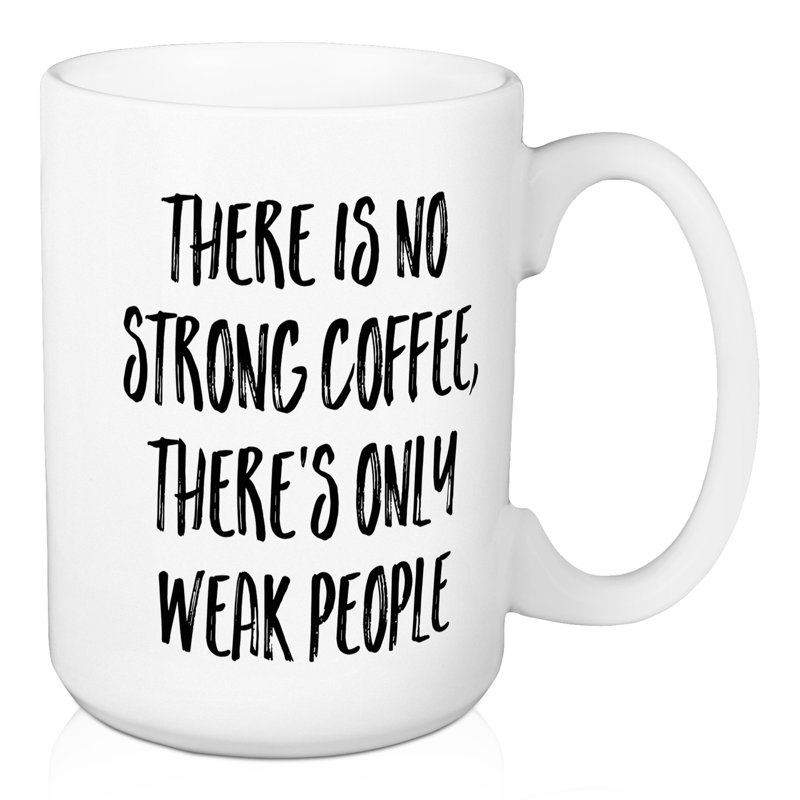 Il n’y a pas de café solide, seulement une grande tasse à café weak people Deegan