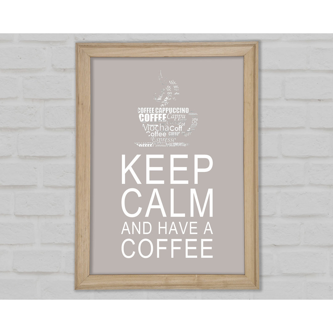 Küche Zitat Keep Calm And Have A Coffee Beige Gerahmter Druck