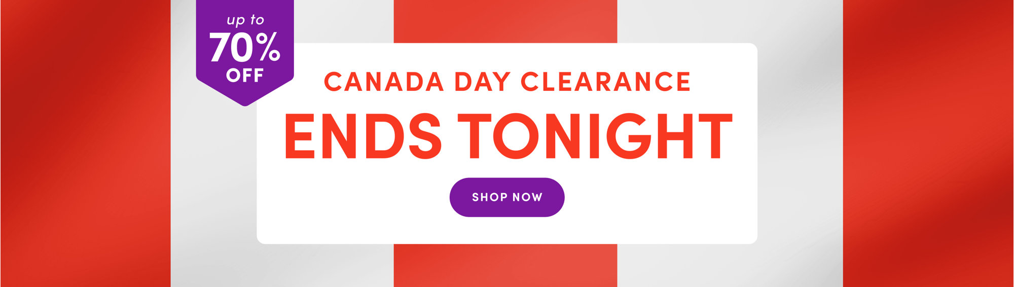 Canada Day Clearance, up to 70% off, ends tonight. Shop now.