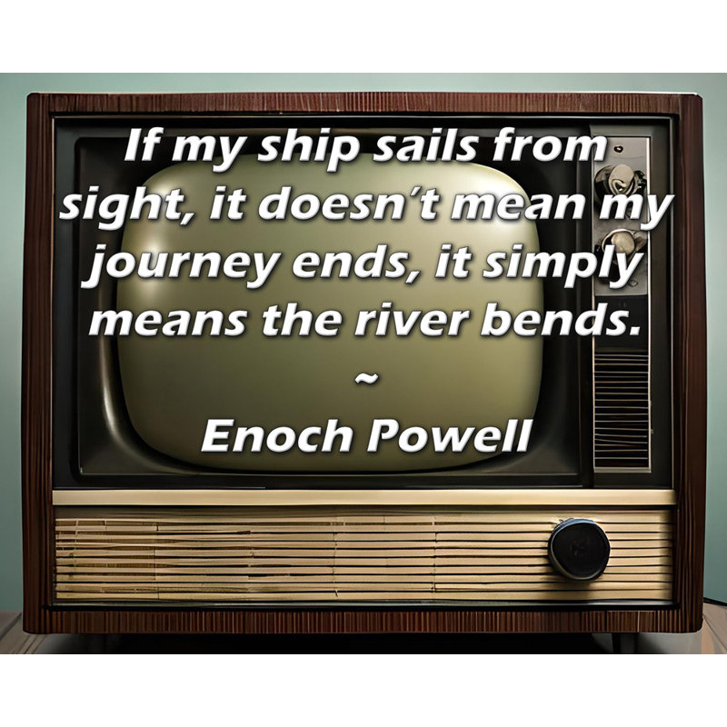 Toile tendue d'ArtsyQuotes par Enoch Powell: «Si mon bateau part de la vue, cela ne signifie pas que mon voyage se termine, cela signifie simplement que la rivière se courbe.»