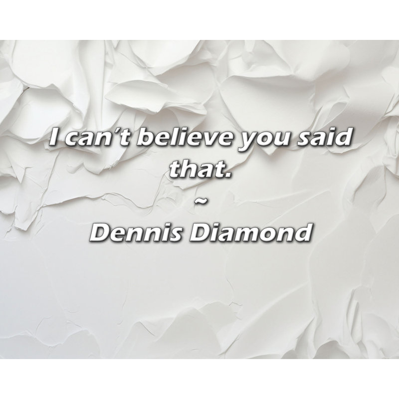 Citation de Dennis Diamond: Je n'arrive pas à croire que vous ayez dit cela., H 15 po x l 18 po