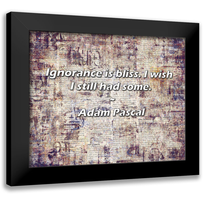 Adam Pascal Quote: Ignorance is bliss. I wish I still had some.