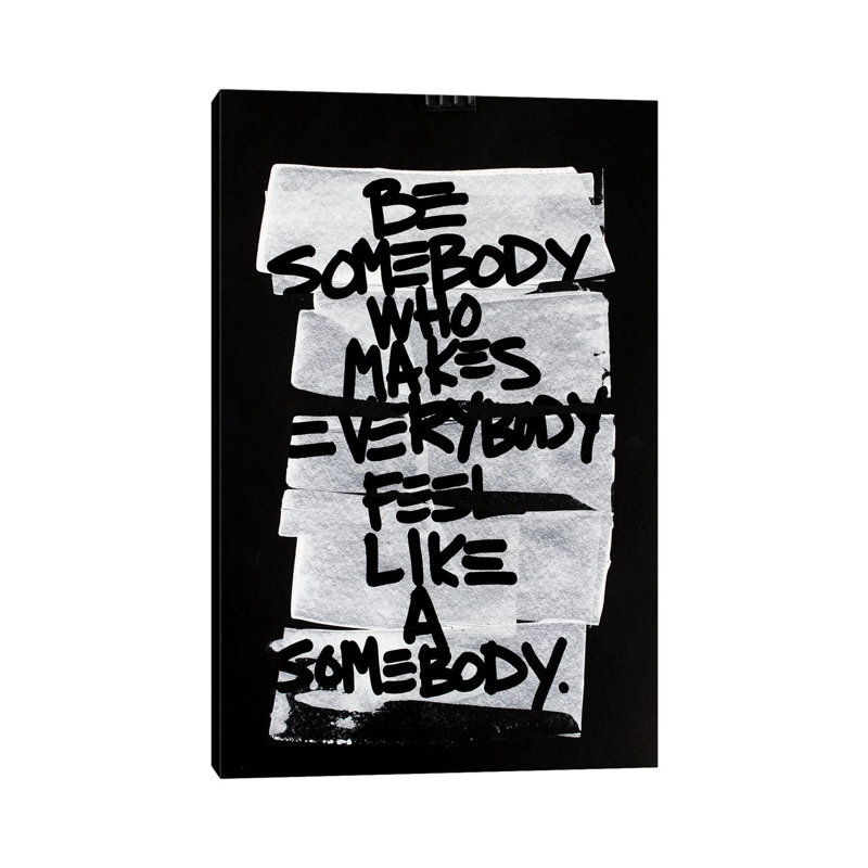 Be Somebody Who Makes Everybody Feel Like A Somebody by Kent Youngstrom - Print on Canvas, Wrapped Canvas