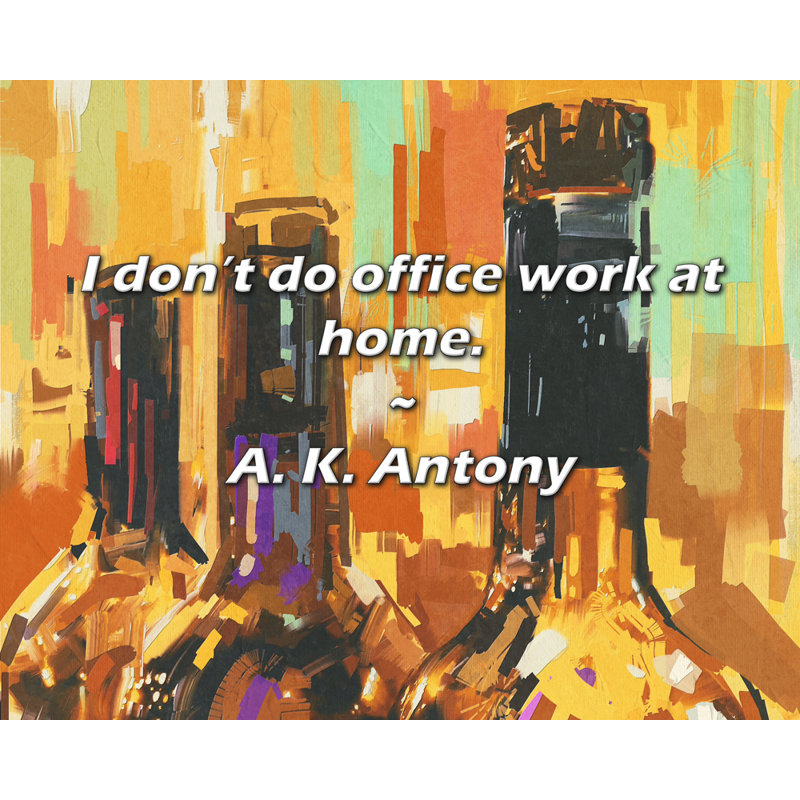 A. K. Antony Citation: Je ne fais pas de travail de bureau à la maison., H 15 po x l 18 po