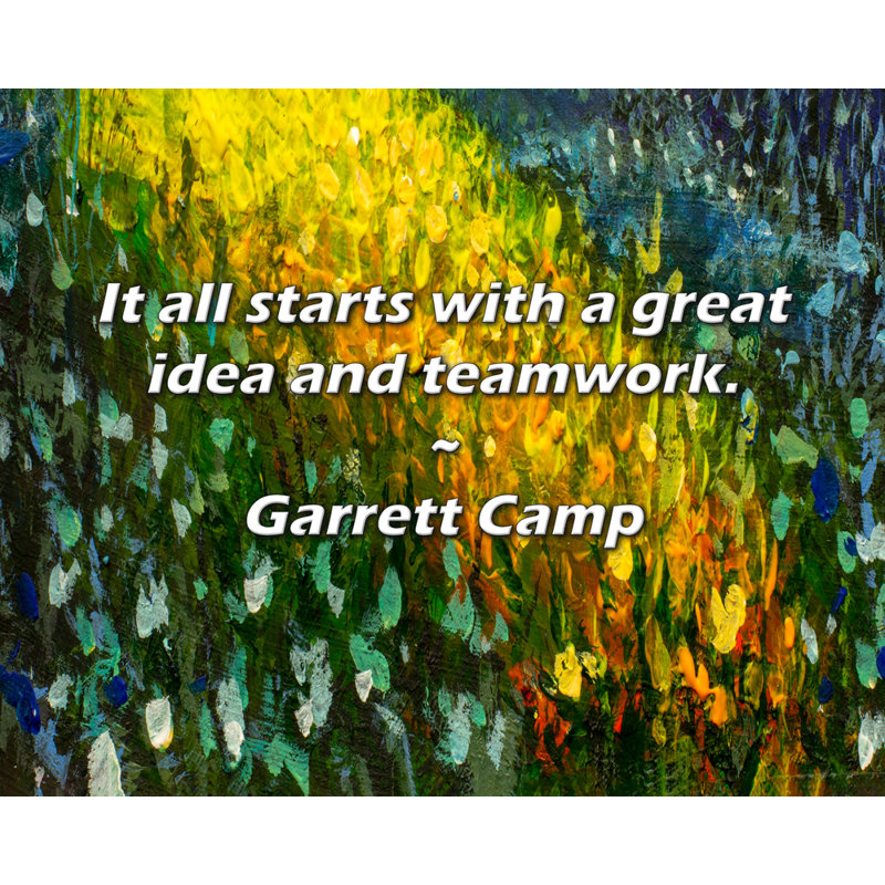Garrett Camp Quote: It all starts with a great idea and teamwork., 26" H x 32" W