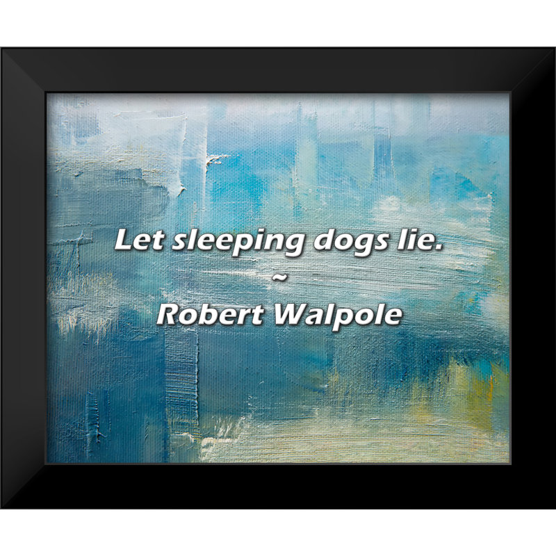 Robert Walpole Quote: Let sleeping dogs lie.