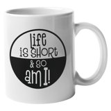 Life Is Short And So Am I