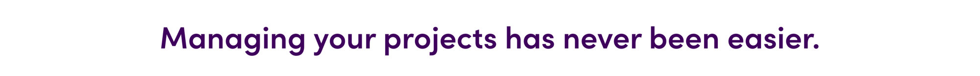 Managing your projects has never been easier.