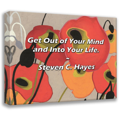 Steven C. Hayes Quote: Get Out of Your Mind and Into Your Life.