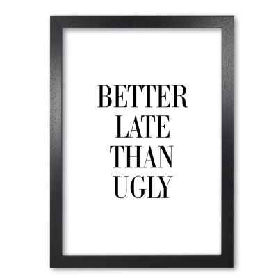 Better Late Than Ugly - Print