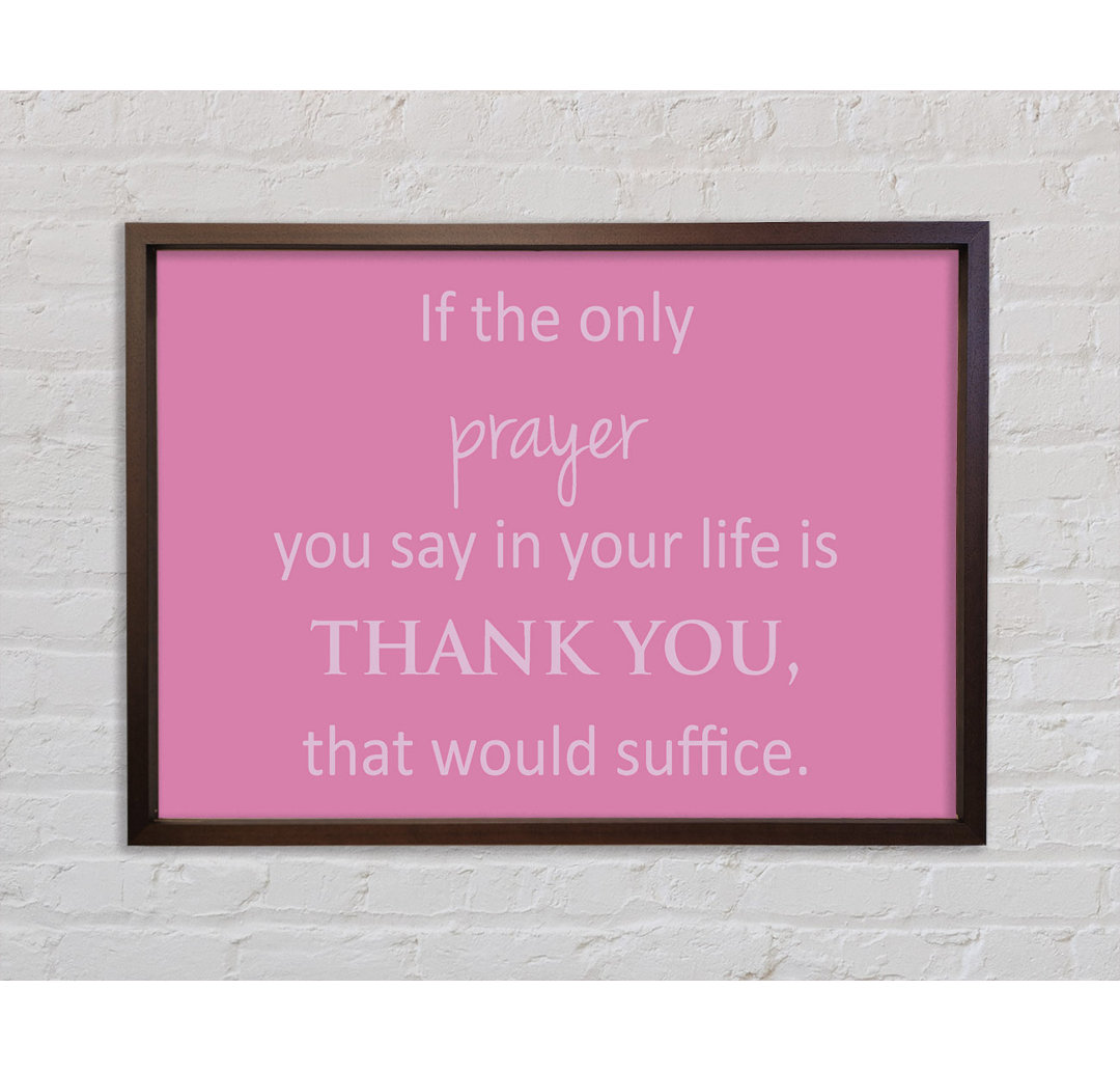 Home Quote If The Only Prayer You Say In Your Life Pink Framed Print