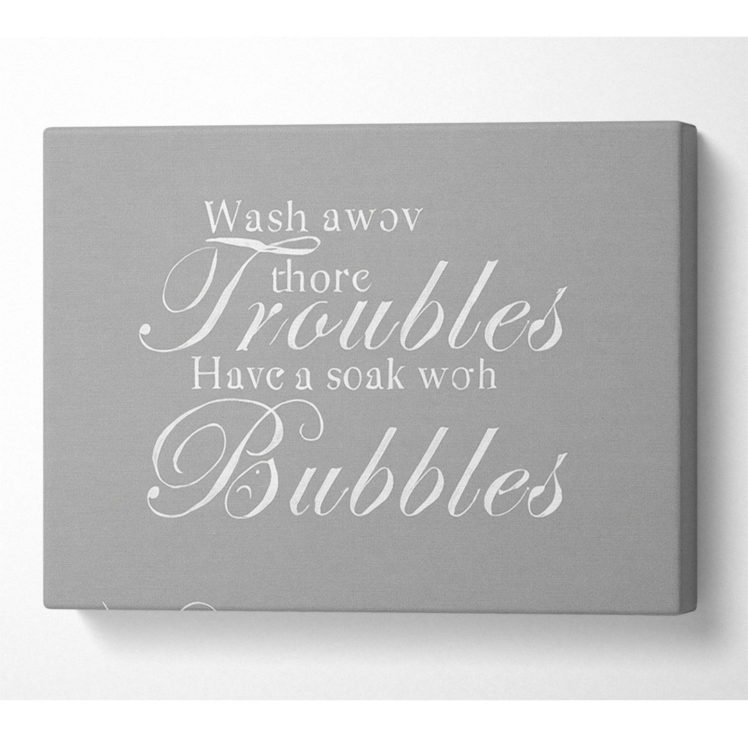 Badezimmer Zitat Wash Away Those Troubles Grau Weiß - Wrapped Canvas Typography