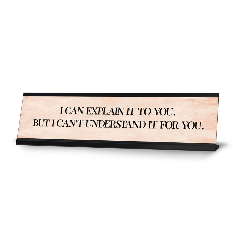 I Can Explain It To You. But I Can''t Understand It For You. Desk Sign (2 X 8")
