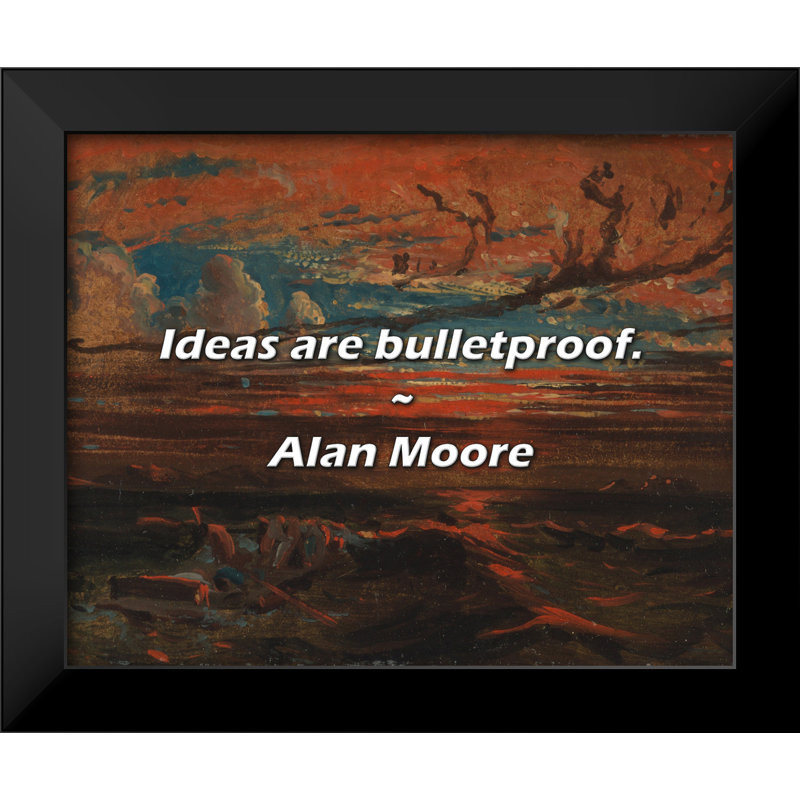 Alan Moore Quote: Ideas are bulletproof.