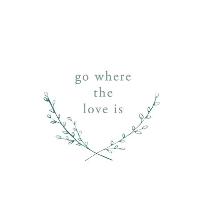 " Go Where Love Is "