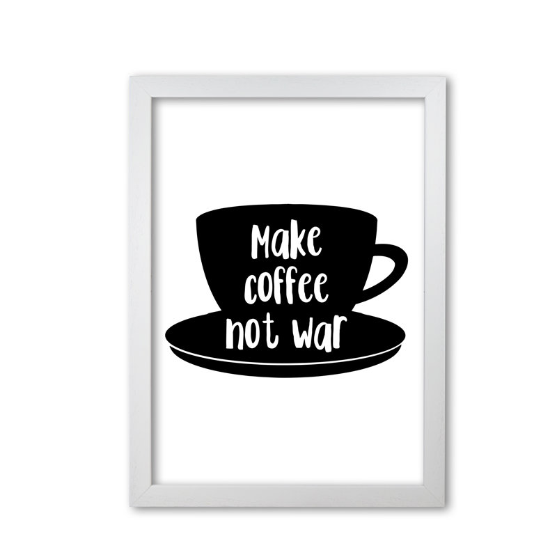 Make Coffee Not War - Print, White Grain Frame, 85 cm H x 60 cm W x 5 cm D