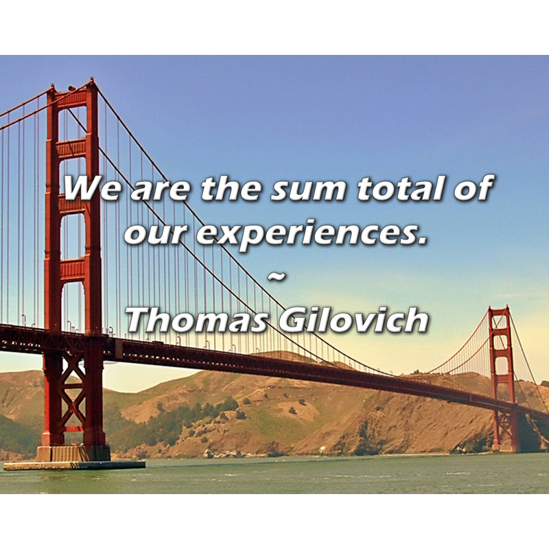 Thomas Gilovich Citation: Nous sommes la somme de nos expériences., H 15 po x l 18 po